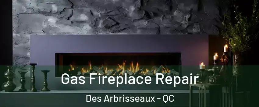  Gas Fireplace Repair Des Arbrisseaux - QC