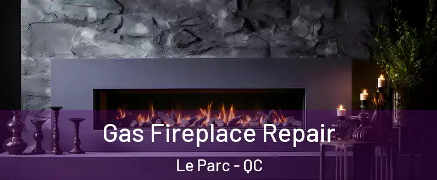 Gas Fireplace Repair Le Parc - QC