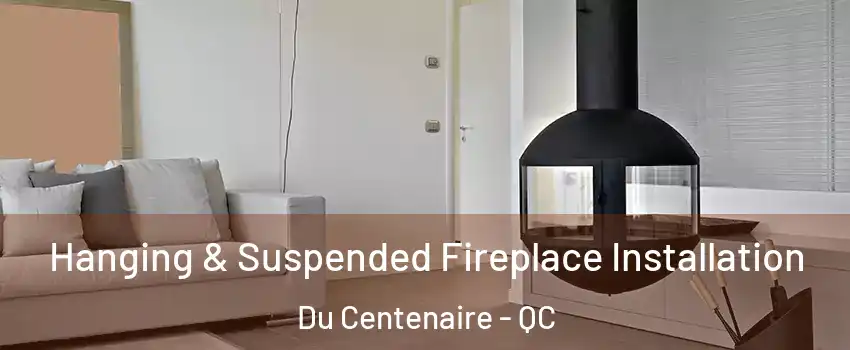  Hanging & Suspended Fireplace Installation Du Centenaire - QC