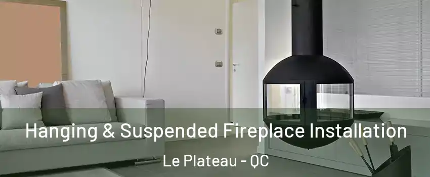  Hanging & Suspended Fireplace Installation Le Plateau - QC