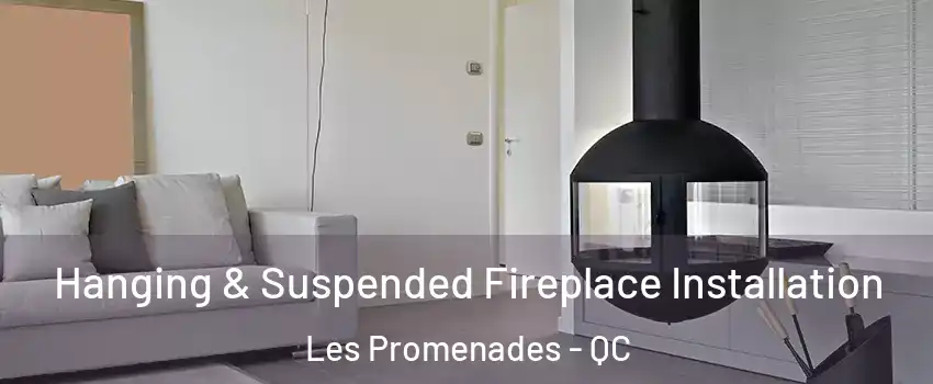  Hanging & Suspended Fireplace Installation Les Promenades - QC
