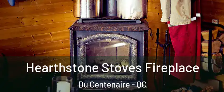  Hearthstone Stoves Fireplace Du Centenaire - QC