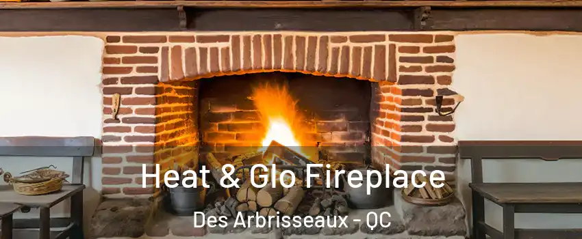  Heat & Glo Fireplace Des Arbrisseaux - QC