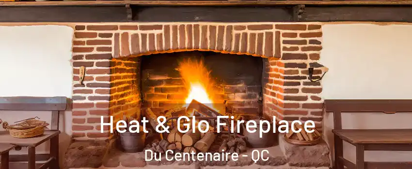 Heat & Glo Fireplace Du Centenaire - QC