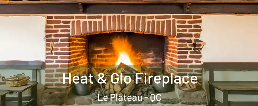  Heat & Glo Fireplace Le Plateau - QC