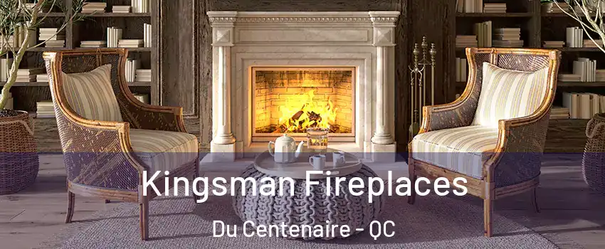  Kingsman Fireplaces Du Centenaire - QC