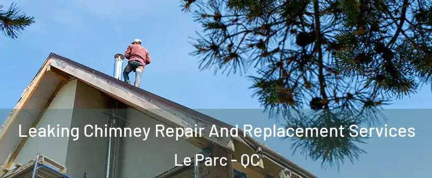 Leaking Chimney Repair And Replacement Services Le Parc - QC