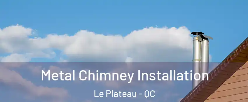  Metal Chimney Installation Le Plateau - QC