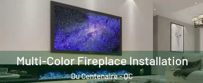  Multi-Color Fireplace Installation Du Centenaire - QC