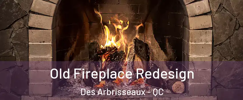 Old Fireplace Redesign Des Arbrisseaux - QC