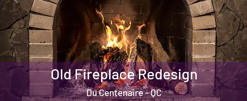  Old Fireplace Redesign Du Centenaire - QC