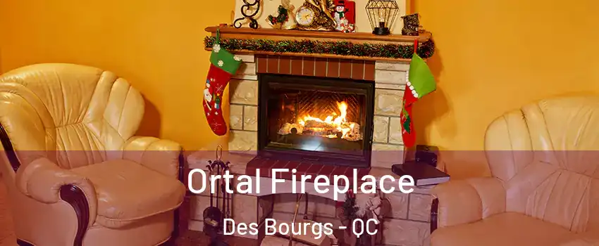  Ortal Fireplace Des Bourgs - QC