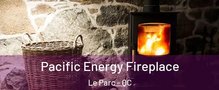  Pacific Energy Fireplace Le Parc - QC