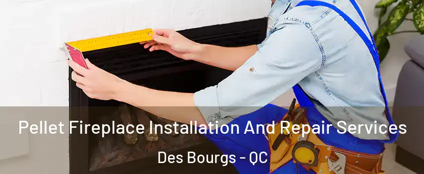  Pellet Fireplace Installation And Repair Services Des Bourgs - QC