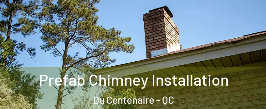  Prefab Chimney Installation Du Centenaire - QC
