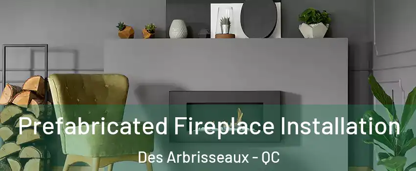  Prefabricated Fireplace Installation Des Arbrisseaux - QC