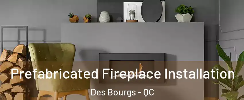  Prefabricated Fireplace Installation Des Bourgs - QC