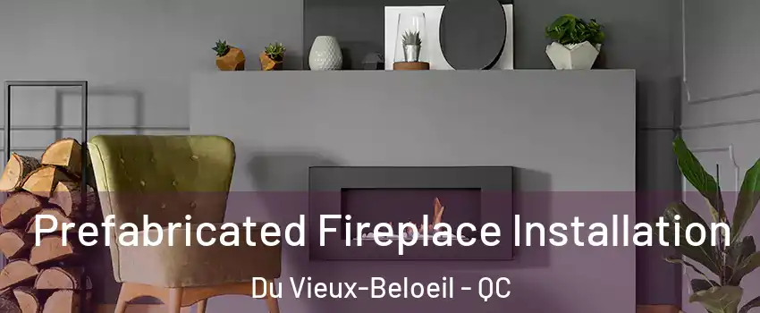  Prefabricated Fireplace Installation Du Vieux-Beloeil - QC
