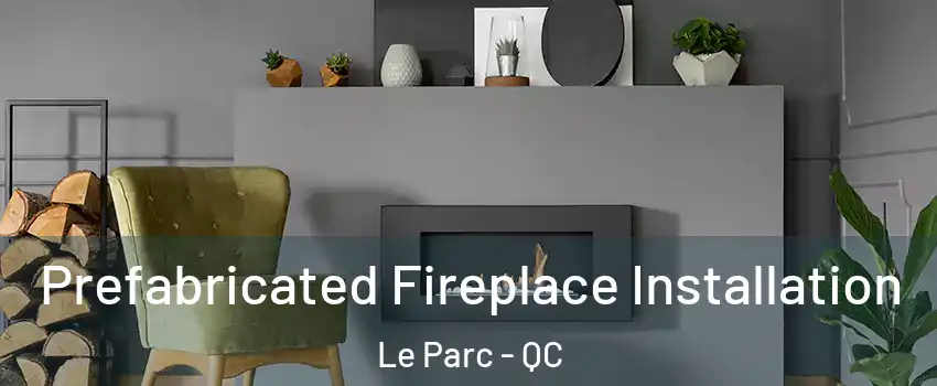  Prefabricated Fireplace Installation Le Parc - QC