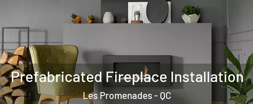  Prefabricated Fireplace Installation Les Promenades - QC