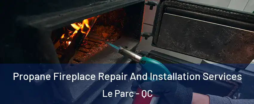  Propane Fireplace Repair And Installation Services Le Parc - QC