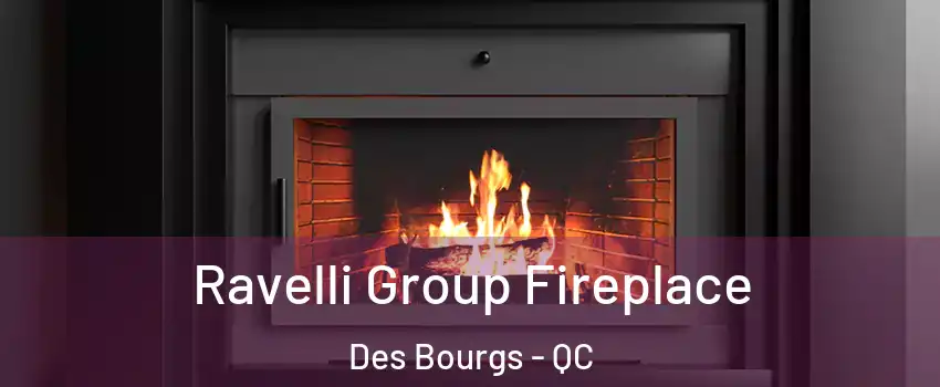  Ravelli Group Fireplace Des Bourgs - QC