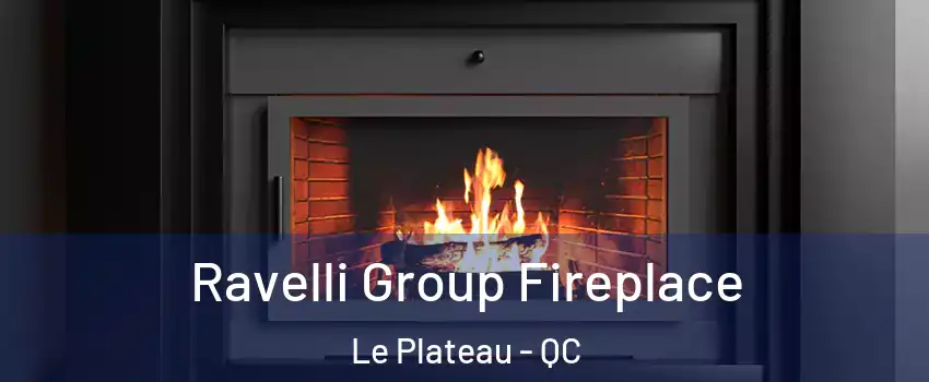  Ravelli Group Fireplace Le Plateau - QC