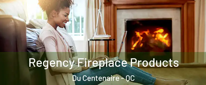 Regency Fireplace Products Du Centenaire - QC
