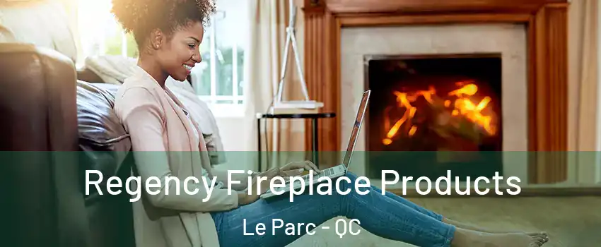  Regency Fireplace Products Le Parc - QC