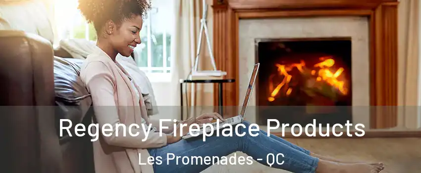  Regency Fireplace Products Les Promenades - QC