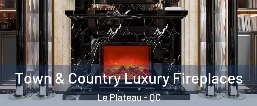  Town & Country Luxury Fireplaces Le Plateau - QC