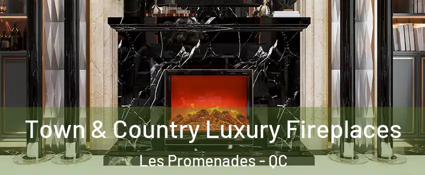  Town & Country Luxury Fireplaces Les Promenades - QC