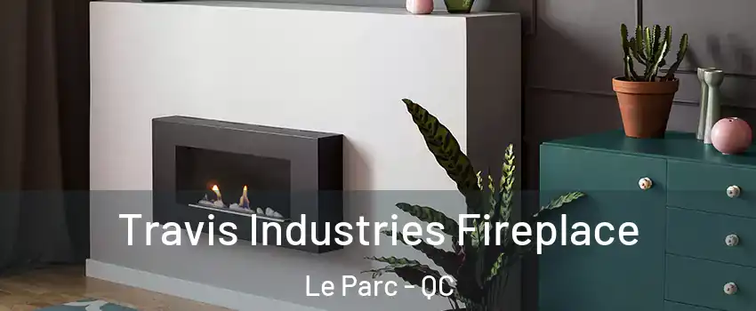  Travis Industries Fireplace Le Parc - QC
