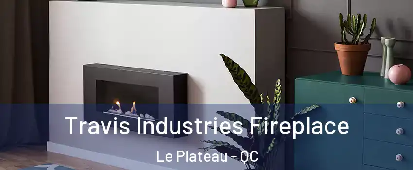  Travis Industries Fireplace Le Plateau - QC