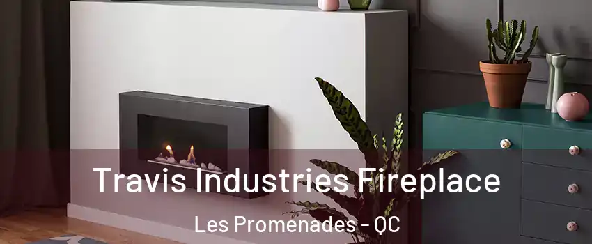  Travis Industries Fireplace Les Promenades - QC