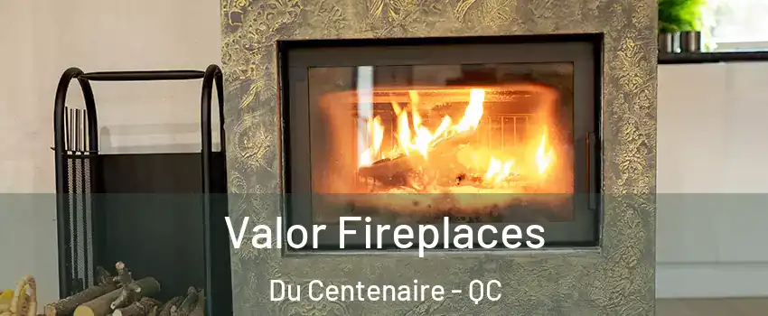  Valor Fireplaces Du Centenaire - QC