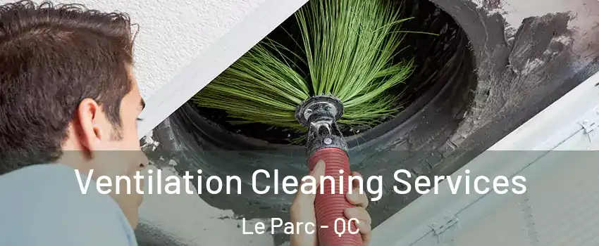  Ventilation Cleaning Services Le Parc - QC