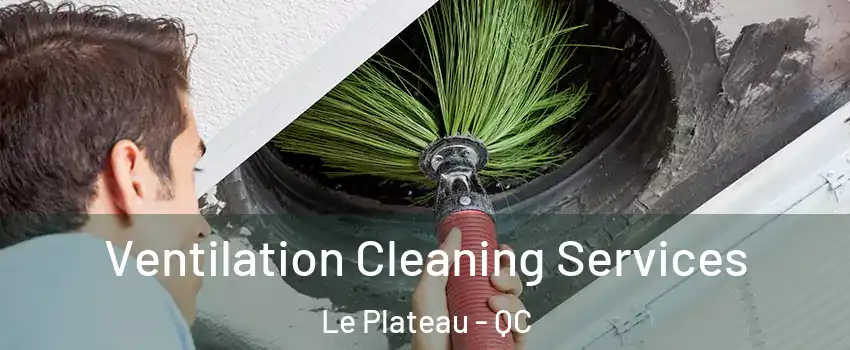  Ventilation Cleaning Services Le Plateau - QC