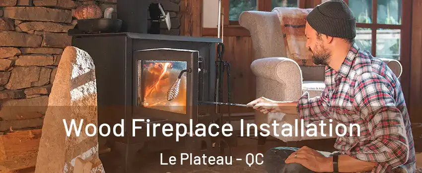  Wood Fireplace Installation Le Plateau - QC