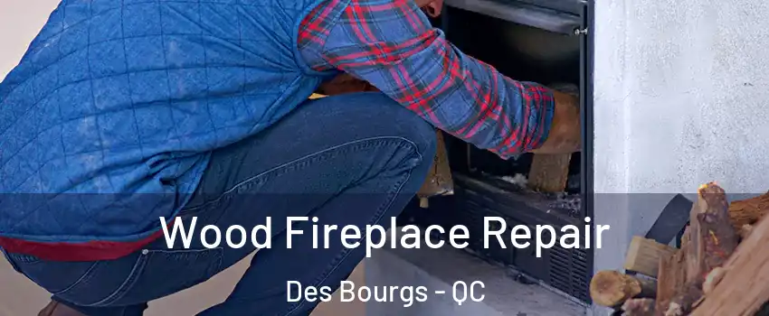  Wood Fireplace Repair Des Bourgs - QC