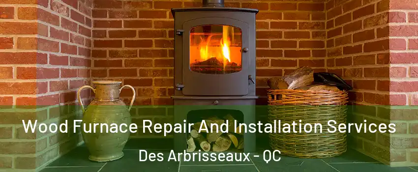  Wood Furnace Repair And Installation Services Des Arbrisseaux - QC