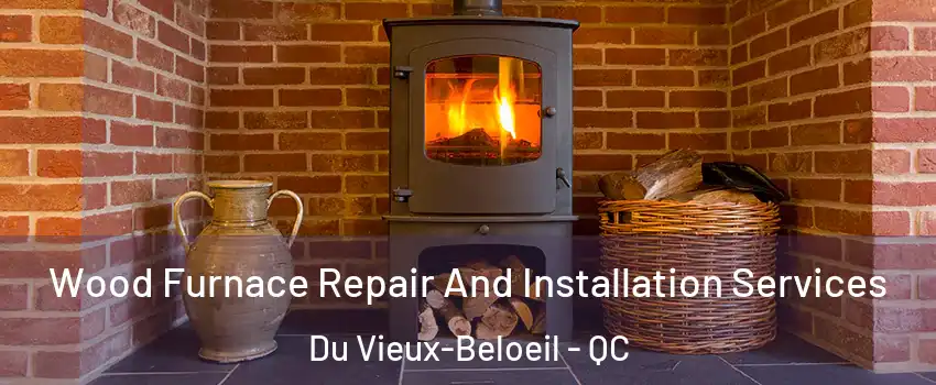  Wood Furnace Repair And Installation Services Du Vieux-Beloeil - QC