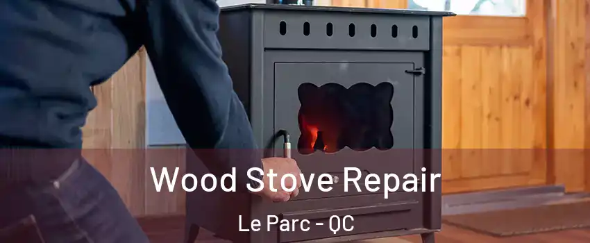 Wood Stove Repair Le Parc - QC